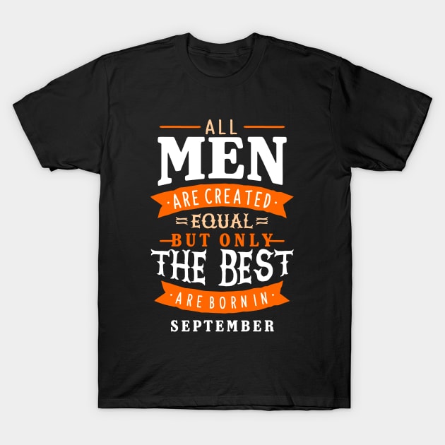 All Men Are Created Equal But Only The Best Are Born In September T-Shirt by sober artwerk